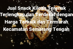 Jual Snack Kiloan Terenak Terlengkap dan Terdekat dengan Harga Terbaik dan Termurah Kecamatan Semarang Tengah